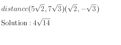 The distance (5sqrt(2),7sqrt(3))(sqrt(2),-sqrt(3)) is 4sqrt(14)